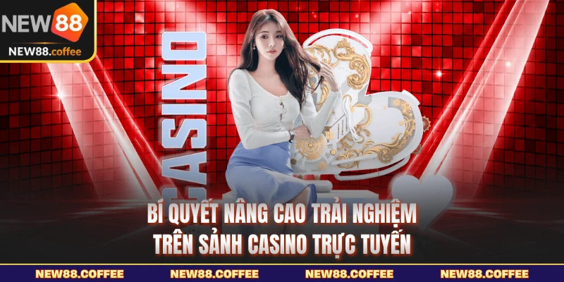 Bí quyết nâng cao trải nghiệm trên sảnh casino trực tuyến