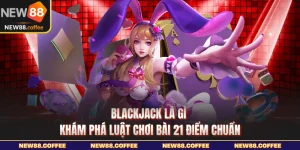 Blackjack là gì khám phá luật chơi bài 21 điểm chuẩn