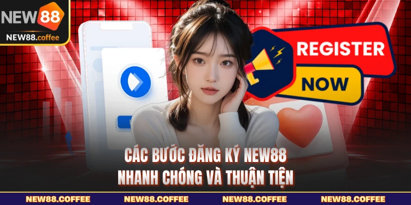 Các bước đăng ký NEW88 nhanh chóng và thuận tiện