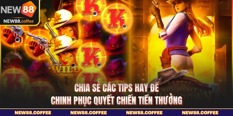 Chia sẻ các tips hay để chinh phục quyết chiến tiền thưởng new88