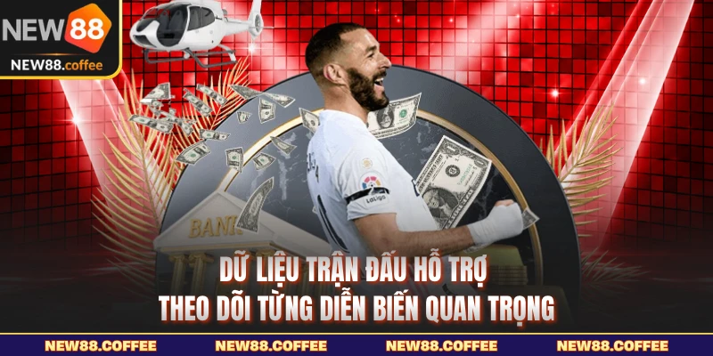 Dữ liệu trận đấu hỗ trợ theo dõi từng diễn biến quan trọng