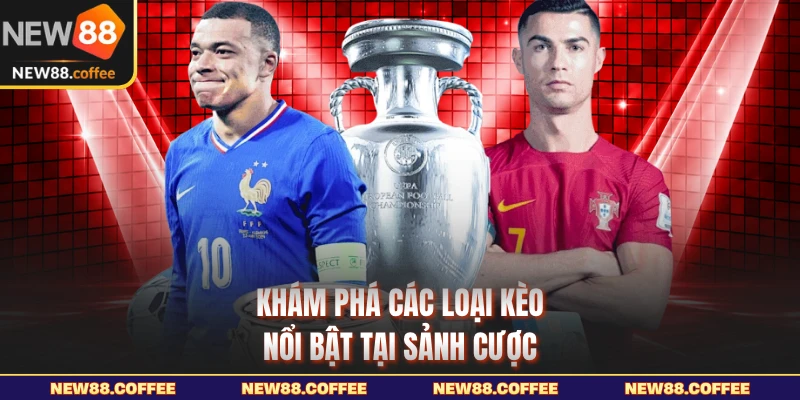 Khám phá các loại kèo nổi bật tại sảnh cược