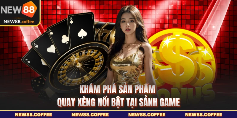 Khám phá sản phẩm quay xèng nổi bật tại sảnh game