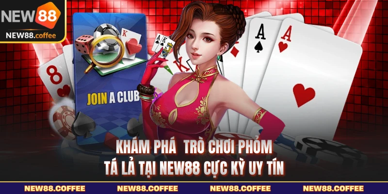 Khám phá trò chơi phỏm tá lả tại NEW88 cực kỳ uy tín