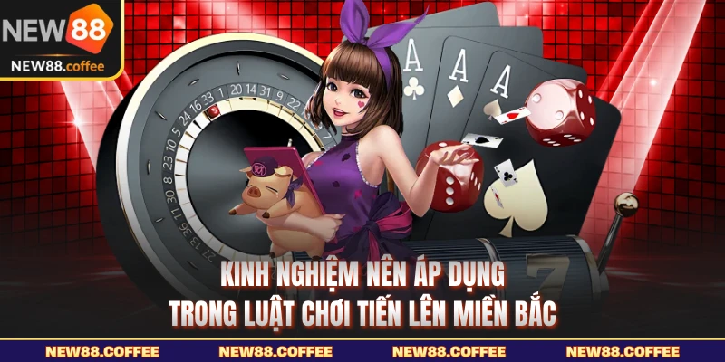 Kinh nghiệm nên áp dụng trong luật chơi tiến lên miền Bắc