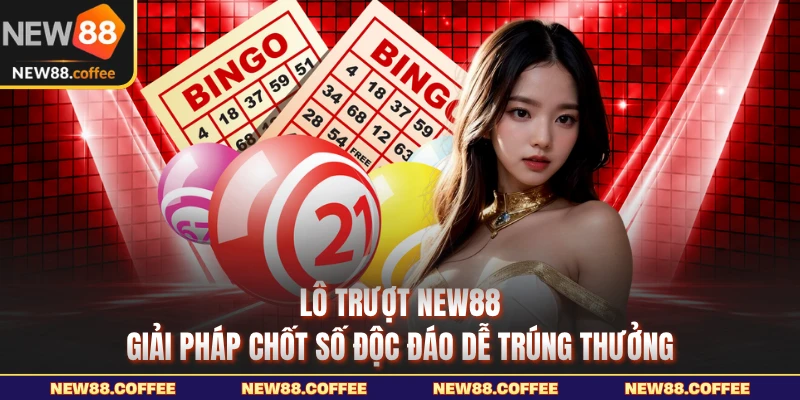 Lô trượt New88 giải pháp chốt sổ độc đáo để trúng thưởng