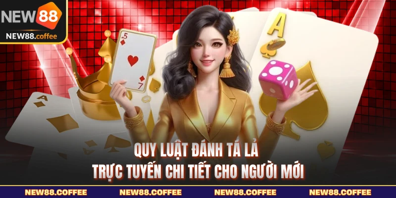 Quy luật đánh tá lả trực tuyến chi tiết cho người mới
