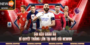 Soi kèo Châu Âu bí quyết thắng lớn tại nhà cái NEW88