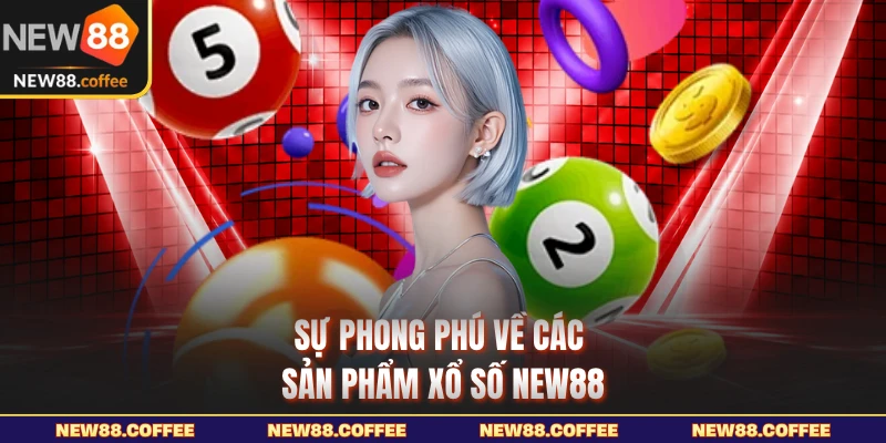 Sự phong phú về các sản phẩm xổ số NEW88