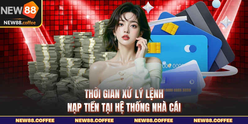 Thời gian xử lý lệnh nạp tiền tại hệ thống nhà cái