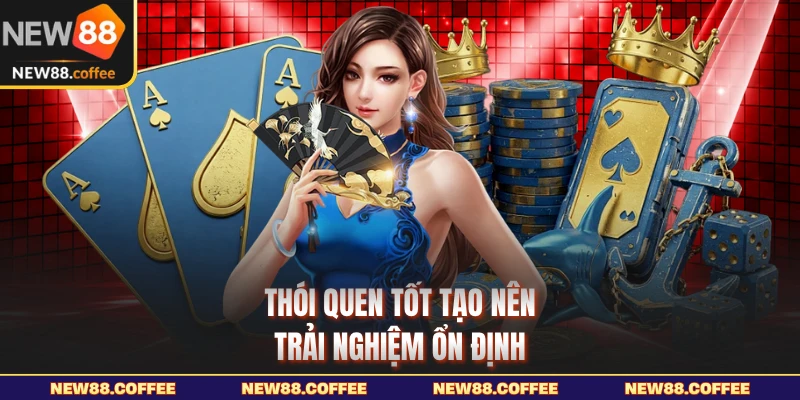 Thói quen tốt tạo nên trải nghiệm ổn định