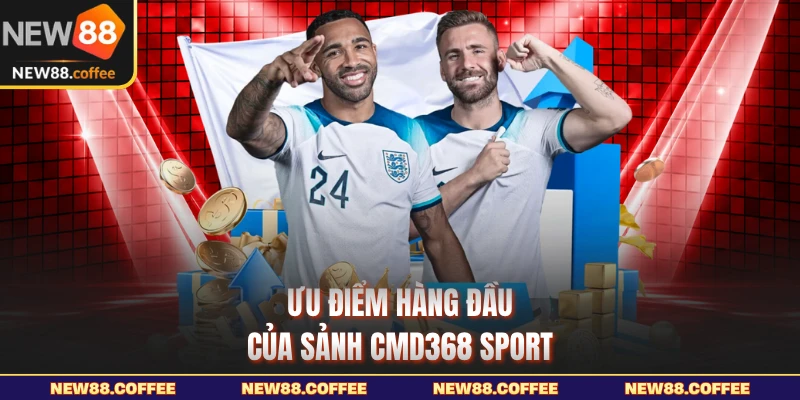 Ưu điểm hàng đầu của sảnh CMD368 Sport